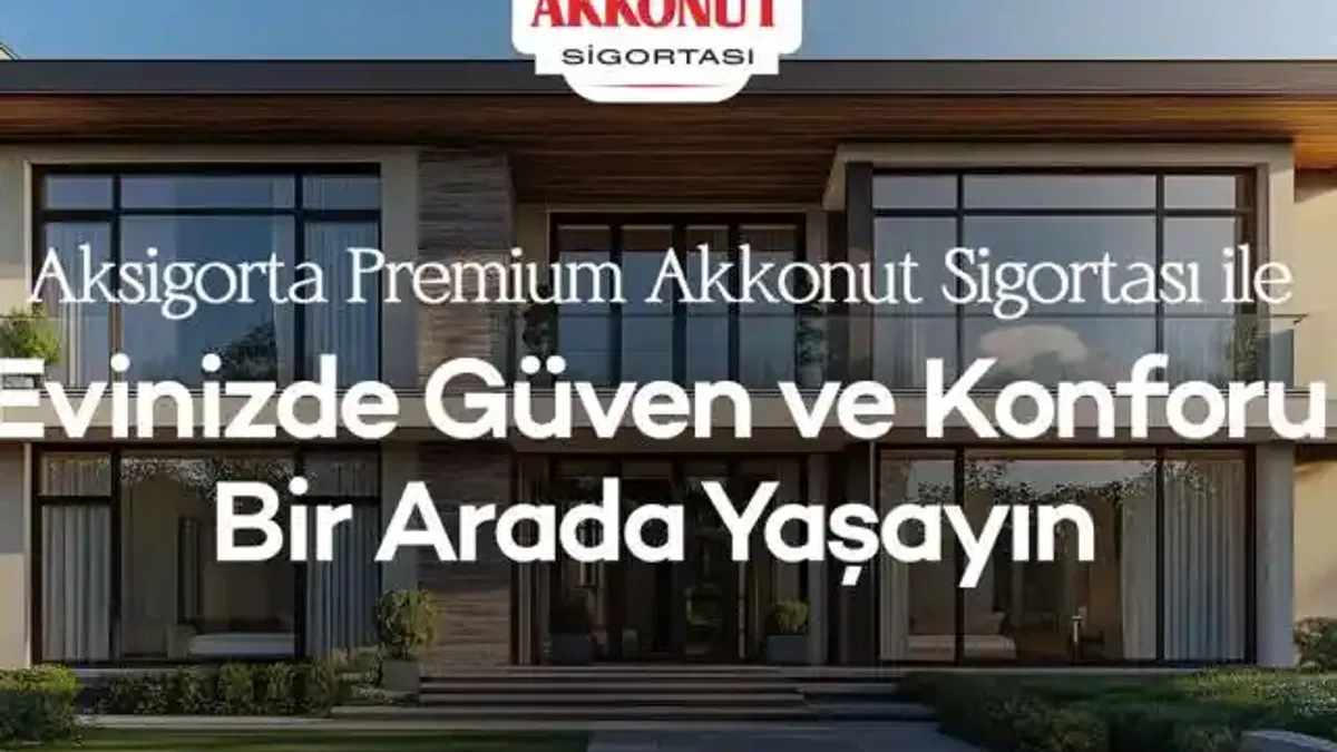 Aksigorta Premium Akkonut Sigortası ile Evinizde Güven ve Konforu Bir Arada Yaşayın