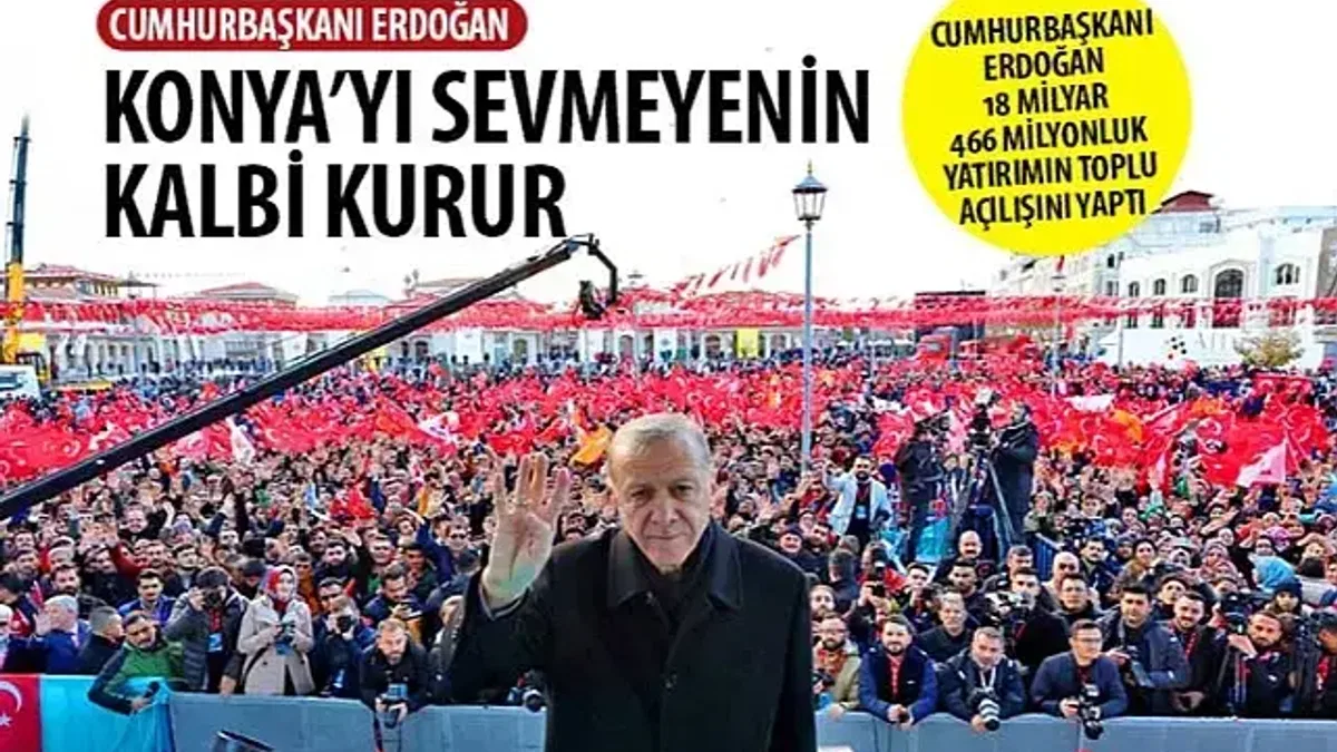 Cumhurbaşkanı Erdoğan: 'Konya'yı Sevmeyenin Kalbi Kurur'