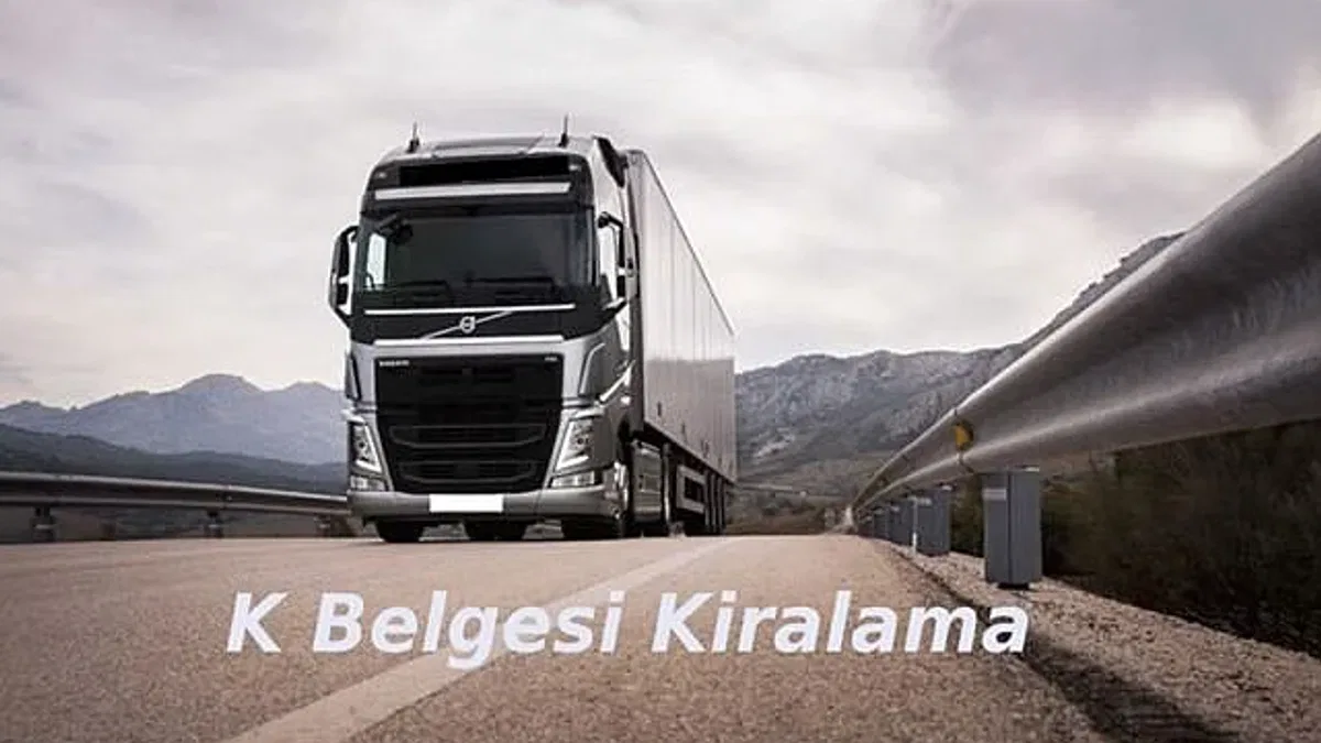 K Belgesi Olmadan Taşımacılık Yapılır mı? Kiralama Alternatifleri