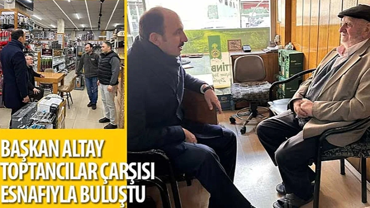 Başkan Altay Toptancılar Çarşısı Esnafıyla Buluştu