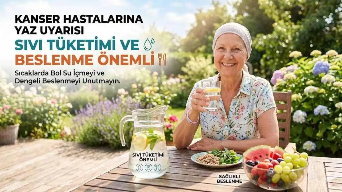 Kanser hastalarına yaz uyarısı: Sıvı tüketimi ve beslenme önemli