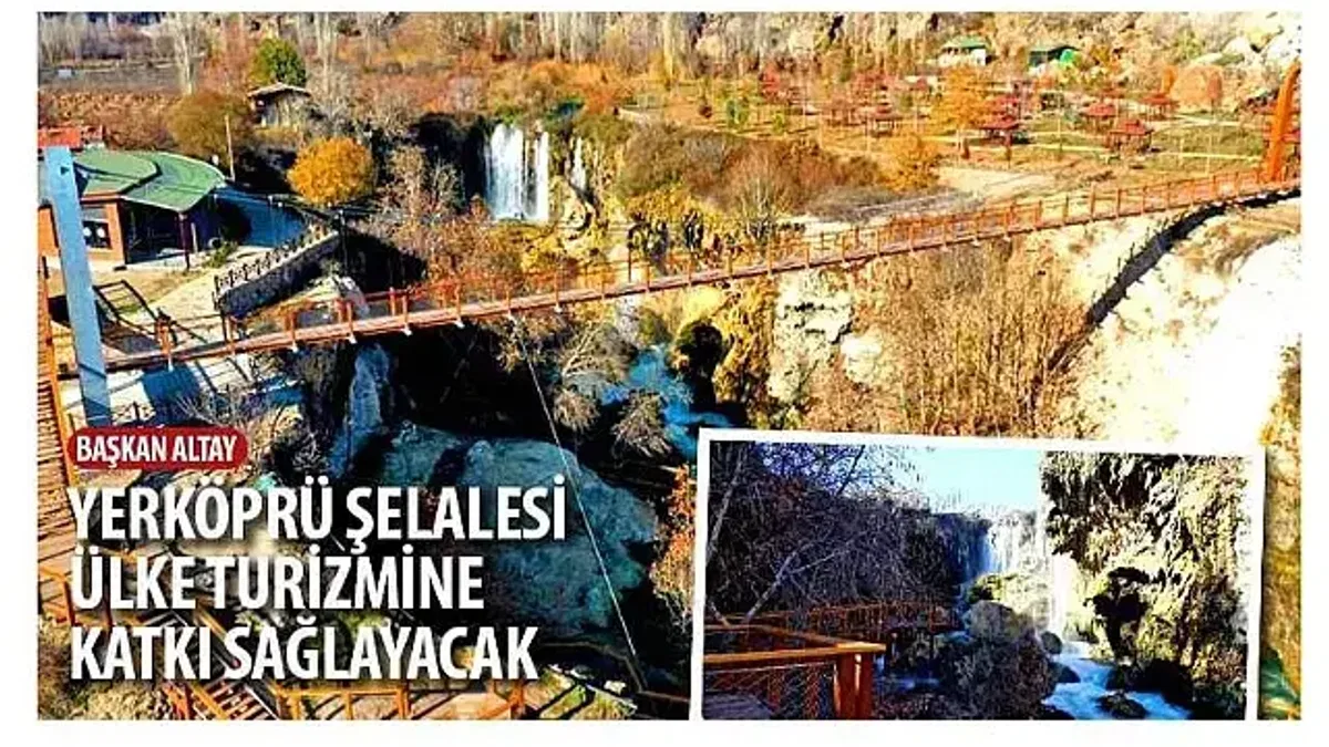 Başkan Altay: 'Yerköprü Şelalesi Ülke Turizmine Katkı Sağlayacak'